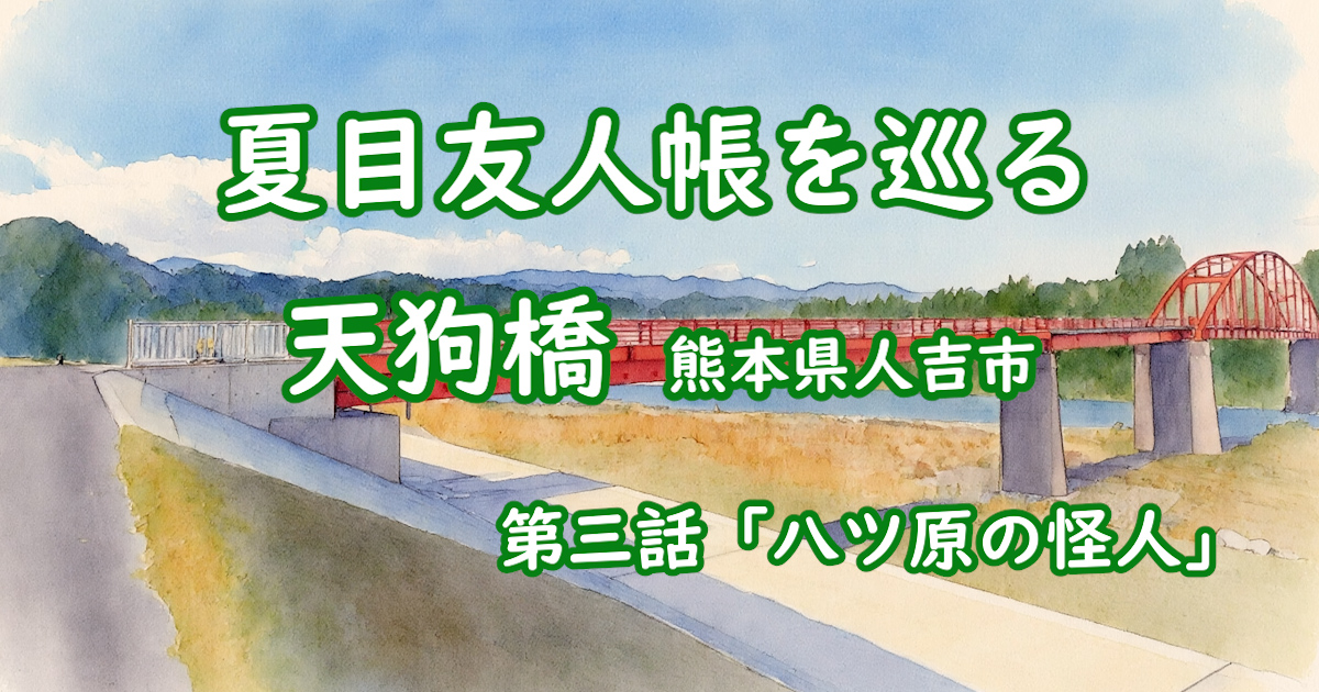 夏目友人帳 第三話「八ツ原の怪人」のモデル地 天狗橋 | 人吉球磨